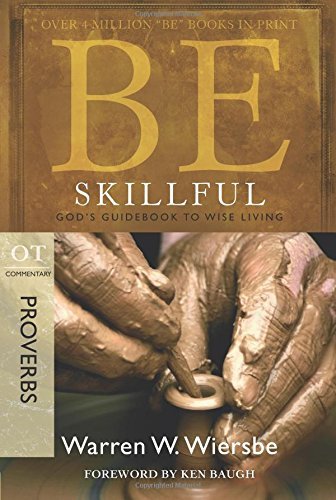Be Skillful (Proverbs): God's Guidebook to Wise Living: God's Guidebook to Wise Living : OT Commentary Proverbs (Be Series Commentary)